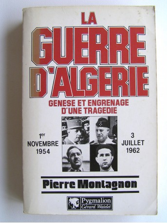 Pierre Montagnon - La guerre d'Algérie. Genèse et engrenage d'une tragédie. 1er novembre 1954 - 3 juillet 1962