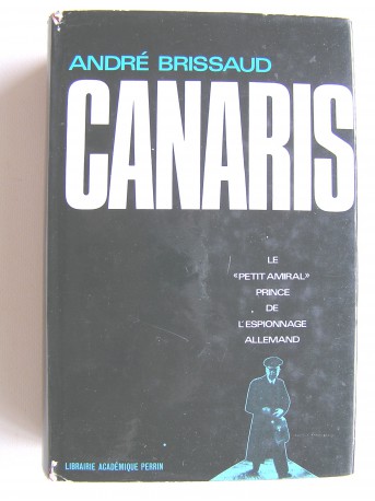 André Brissaud - Canaris. Le "petit amiral", prince de l'espionnage allemand. 1887 - 1945