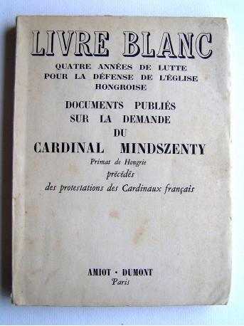 Anonyme - Quatre années de lutte pour la défense de l'Eglise hongroise. Livre Blanc