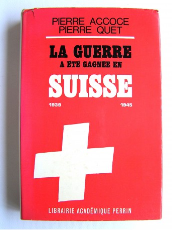 Pierre Accoce & Pierre Quet - La guerre a été gagnée en Suisse. 1939 - 1945