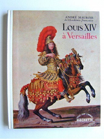 André Maurois - Louis XIV à Versailles