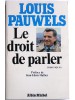 Louis Pauwels - Le droit de parler. Chroniques - Le droit de parler