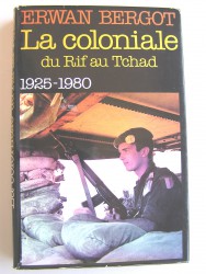 Erwan Bergot - La Coloniale du Rif au Tchad. 1925 - 1980