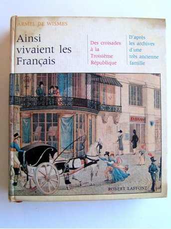 Armel de Wismes - Ainsi vivaient les Français. Des croisades à la troisième république