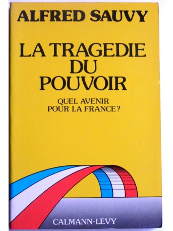 Alfred Sauvy - La tragédie du pouvoir. Quel avenir pour la France?