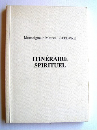 Monseigneur Marcel Lefèbvre - Itinéraire spirituel. A la suite de Saint Thomas d'Aquin dans sa Somme Théologique