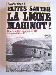 Faites sauter la ligne Maginot! Non, le soldat français de 40 n'a pas démérité!
