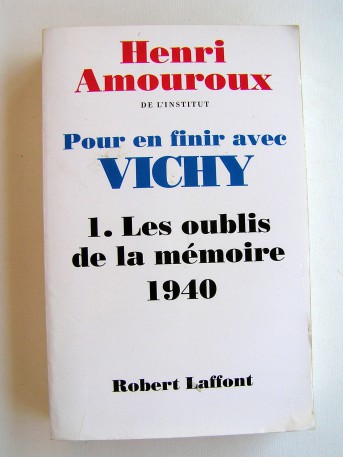 Henri Amouroux - Pour en finir avec Vichy. Tome 1. Les oublis de la mémoire, 1940
