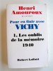 Henri Amouroux - Pour en finir avec Vichy. Tome 1. Les oublis de la mémoire, 1940