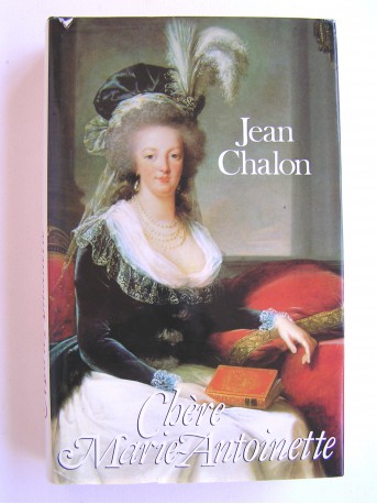 Jean Chalon - Chère Marie-Antoinette
