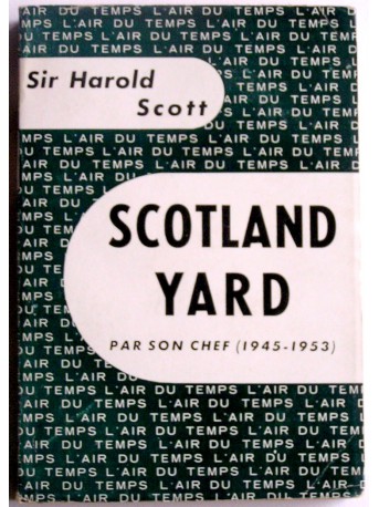 Sir Harold Scott - Scotland Yard par son chef. 1945 - 1953