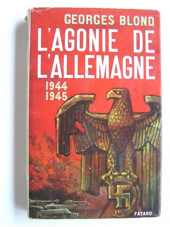 Georges Blond - L'agonie de l'Allemagne. 1944 - 1945
