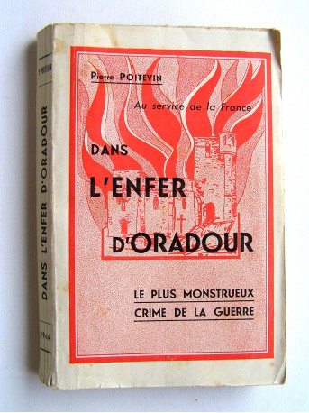 Pierre Poitevin - Au service de la France. Dans l'enfer d'Oradour. Le plus monstrueux crime de guerre