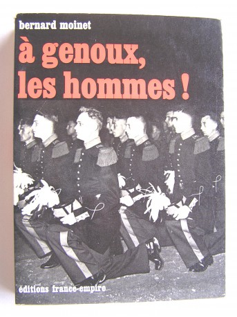 Colonel Bernard Moinet - A genoux, les hommes!