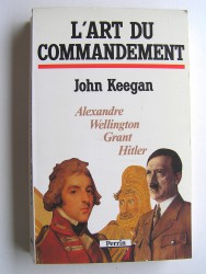 L'art du commandement. Alexandre, Wellington, Grant, Hitler