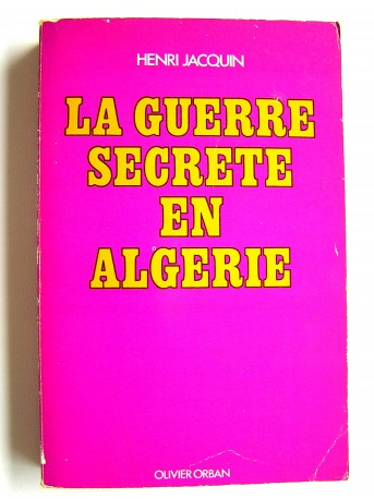 Général Henri Jacquin - La guerre secrète en Algérie