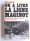 Roger Bruge - On a livré la ligne Maginot. Et 25 000 hommes invaincus partent en captivités 