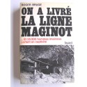 Roger Bruge - On a livré la ligne Maginot. Et 25 000 hommes invaincus partent en captivités 