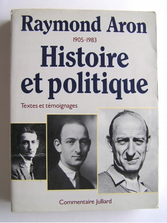 Raymond Aron - Raymond Aron. 1905 - 1983. Histoire et politique. textes et témoignages