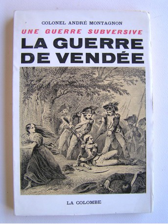 Colonel André Montagnon - Une guerre subversive. La guerre de Vendée