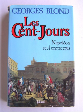 Georges Blond - Les Cent-Jours. Napoléon seul contre tous