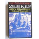 Pierre Sergent - 2ème R.E.P. Algérie. Tchad. Djibouti. Kolwezi. Beyrouth