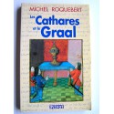 Michel Roquebert - Les Cathares et le Graal