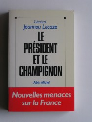 général Jeannou Lacaze - Le président et le champignon. Nouvelles menaces sur la France