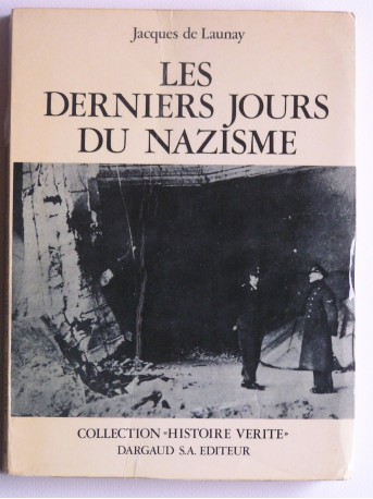 Jacques de Launay - Les derniers jours du Nazisme