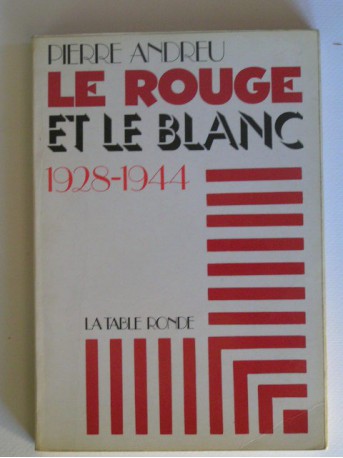 Pierre Andreu - Le rouge et le blanc. 1928 - 1944