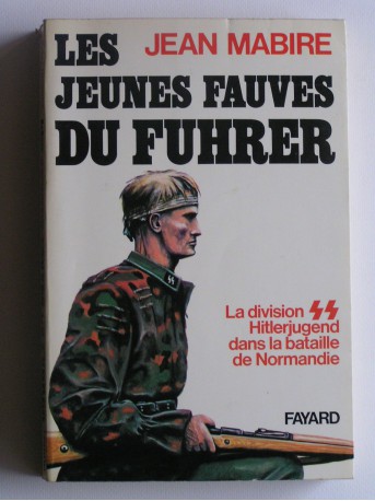 Jean Mabire - Les jeunes fauves du Fuhrer. La division SS Hitlerjugend dans la bataille de Normandie