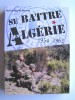 Se battre en Algérie. 1954 - 1962