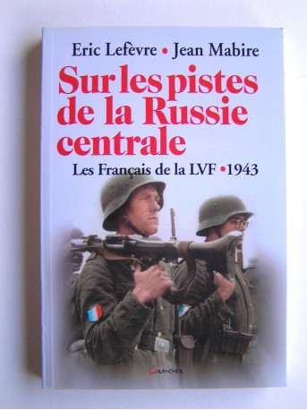 Eric Lefèvre et Jean Mabire - Sur les pistes de la Russie centrale. Les Français de la L.V.F. 1943