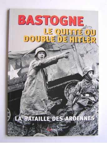 François Cochet - Bastogne. La bataille des Ardennes. Le quitte ou double de Hitler