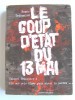 Colonel Roger Trinquier - Le coup d'état du 13 mai. Ils ont pris Alger pour mieux la perdre - Le coup d'état du 13 mai. Ils ont pris Alger pour mieux la perdre