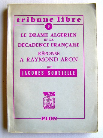 Jacques Soustelle - Le drame algérien et la décadence française. Réponse à Raymond Aron