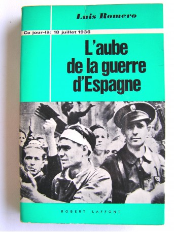 Luis Roméro - L'aube de la Guerre d'Espagne. 18 juillet 1936