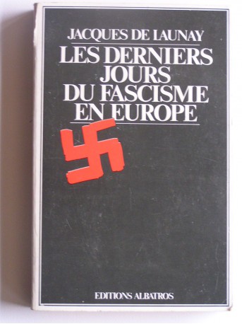 Jacques de Launay - Les derniers jours du fascisme en Europe