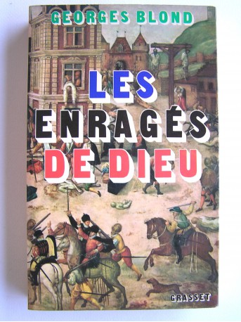 Georges Blond - Les enragés de Dieu. catholiques et protestants: quatre siècles de fanatisme