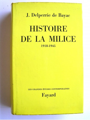 J. Delperrie de Bayac - Histoire de la Milice. 1918 - 1945