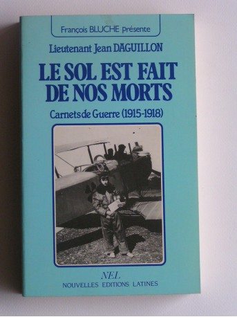 Lieutenant Jean Daguillon - Le sol est fait de nos morts. Carnets de guerre. 1915 - 1918