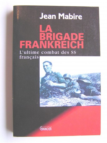 Jean Mabire - La brigade Frankreich. L'ultime combat des SS français.