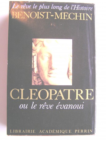 Jacques Benoist-Mechin - Cléopâtre ou le rêve évanoui. 69 - 30 avant Jésus-Christ