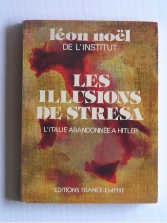 Léon Noël - Les illusions de Stresa. L'Italie abandonnée à Hitler