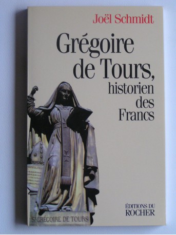 Joël Schmidt - Grégoire de Tours, historien des Francs