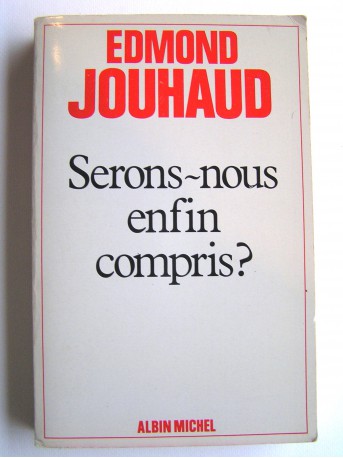 Général Edmond Jouhaud - Serons-nous enfin compris?