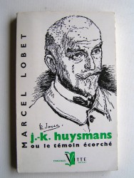 Marcel Lobet - J.-K. Huysmans ou le témoin écorché