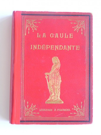 Vicomte de Caix - La Gaule avant l'histoire et la Gaulle Indépendante