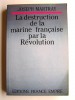 Joseph Martray - La destruction de la marine française par la Révolution