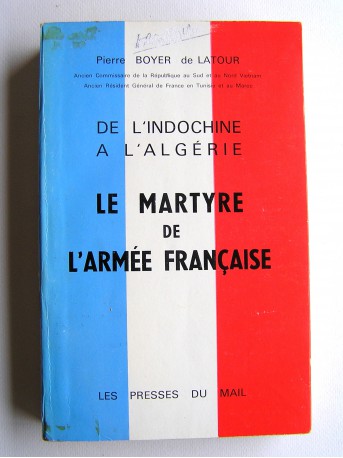 Général Pierre Boyer de Latour - Le martyr de l'armée française. De l'Indochine à l'Algérie